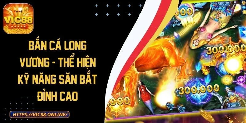 Bắn Cá Long Vương - Thể Hiện Kỹ Năng Săn Bắt Đỉnh Cao 1 ban-ca-long-vuong
